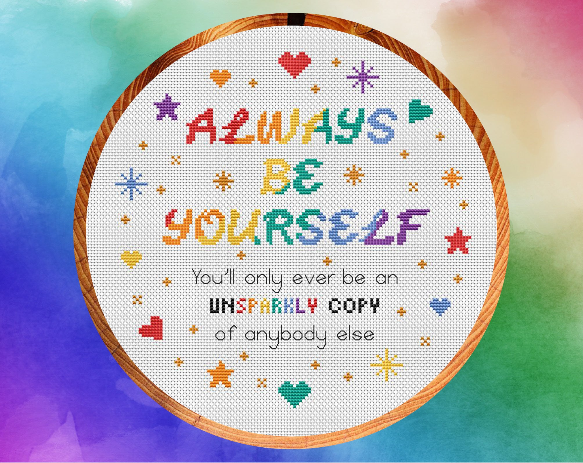 Inspirational cross stitch pattern with the words "Always be yourself - you'll only ever be an unsparkly copy of anybody else". Shown in hoop.