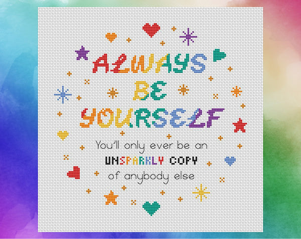 Inspirational cross stitch pattern with the words "Always be yourself - you'll only ever be an unsparkly copy of anybody else". Shown without frame.