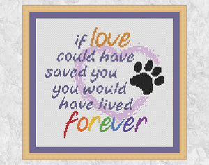Cross stitch pattern PDF of the words "if love could have saved you, you would have lived forever', with a heart and paw print, for remembering a beloved dog or cat. Shown with frame.