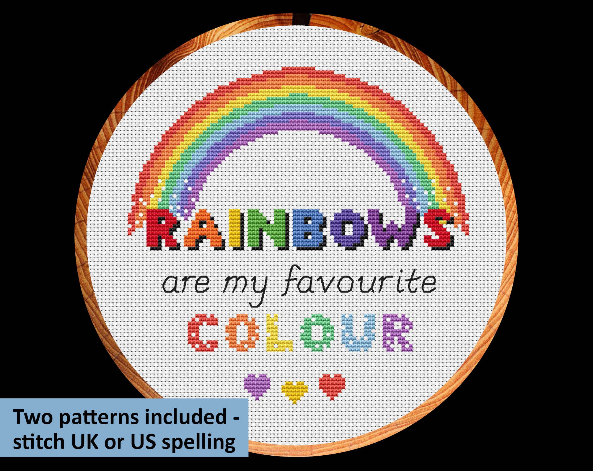 Cross stitch pattern of the quote 'Rainbows are my Favourite Colour' with a rainbow and hearts. UK spelling version displayed in hoop.
