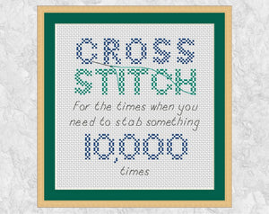 Cross Stitch Quote cross stitch pattern - reading "Cross stitch - for the times you need to stab something 10,000 times" - with frame