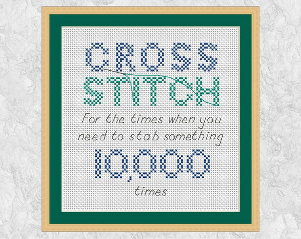 Cross Stitch Quote cross stitch pattern - reading "Cross stitch - for the times you need to stab something 10,000 times" - with frame