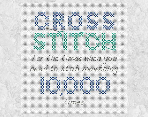 Cross Stitch Quote cross stitch pattern - reading "Cross stitch - for the times you need to stab something 10,000 times" - without frame