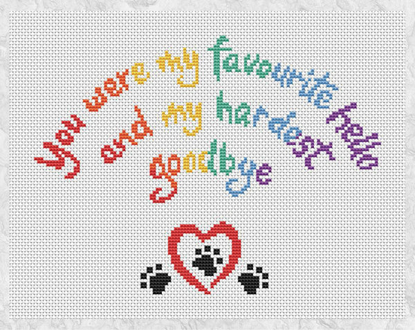 Cross stitch pattern of the words 'You were my favourite hello, and my hardest goodbye' in the shape of a rainbow, with a heart and paw prints. UK spelling version without frame..